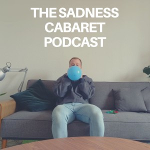 The Sadness Cabaret Podcast