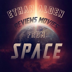 Ethan Alden Reviews Movies From Space