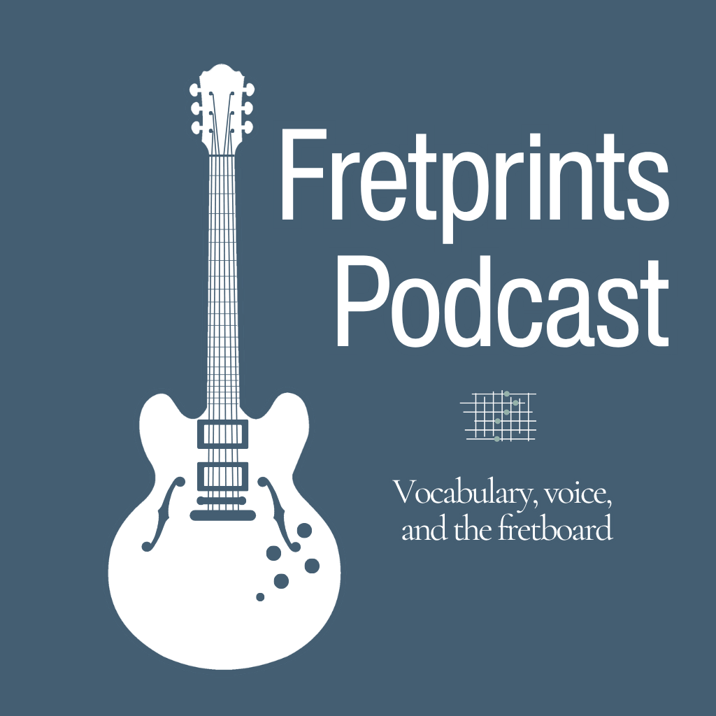 Fretprints Podcast | Vocabulary, Voice, and the Fretboard