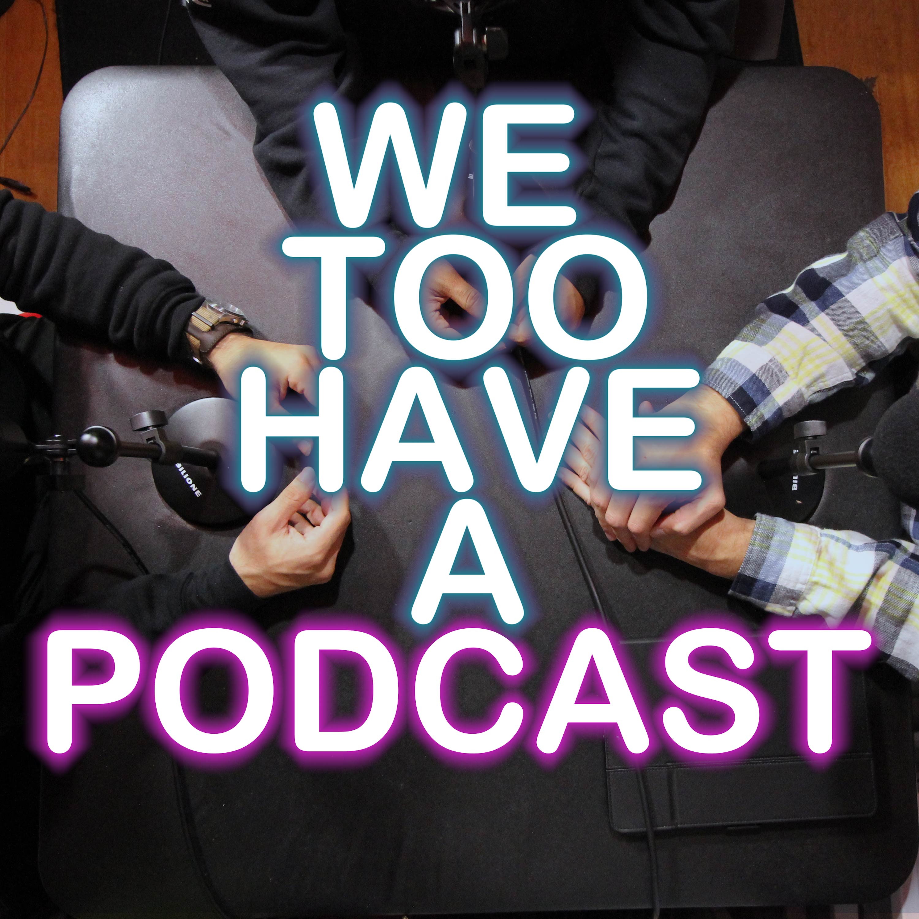 We Too Have A Podcast