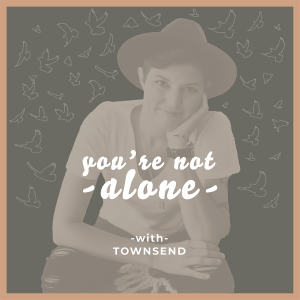 You‘re Not Alone with Townsend