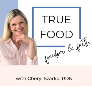 True Food Freedom & Faith with Cheryl Szarko, RDN