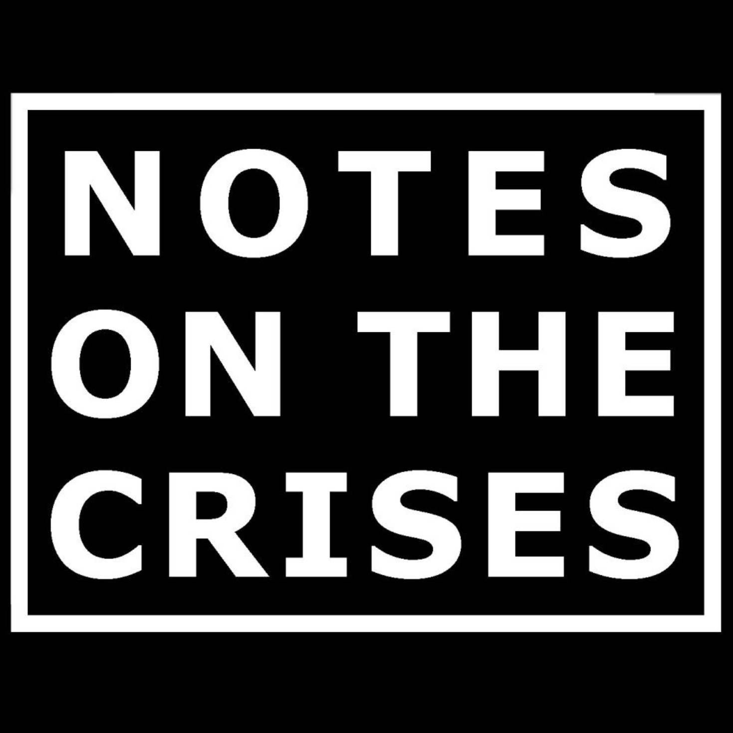 Notes on the Crises Podcast