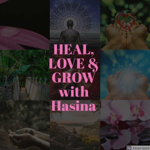 HEAL, LOVE & GROW with Hasina