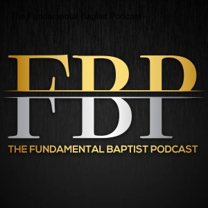 The FBP Ep. 76- "The BIGGEST Problem with Fundamental Baptist Preachers"