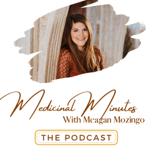Medicinal Minutes with Meagan Mozingo