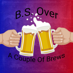 B.S. Over A Couple Of Brews