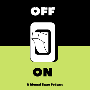 Off and On: A Mental State Podcast