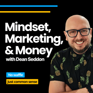 Mindset, Marketing, & Money with Dean Seddon