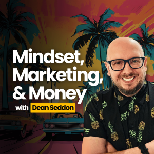 Mindset, Marketing, & Money with Dean Seddon