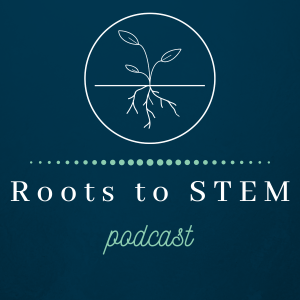 Roots to STEM Podcast