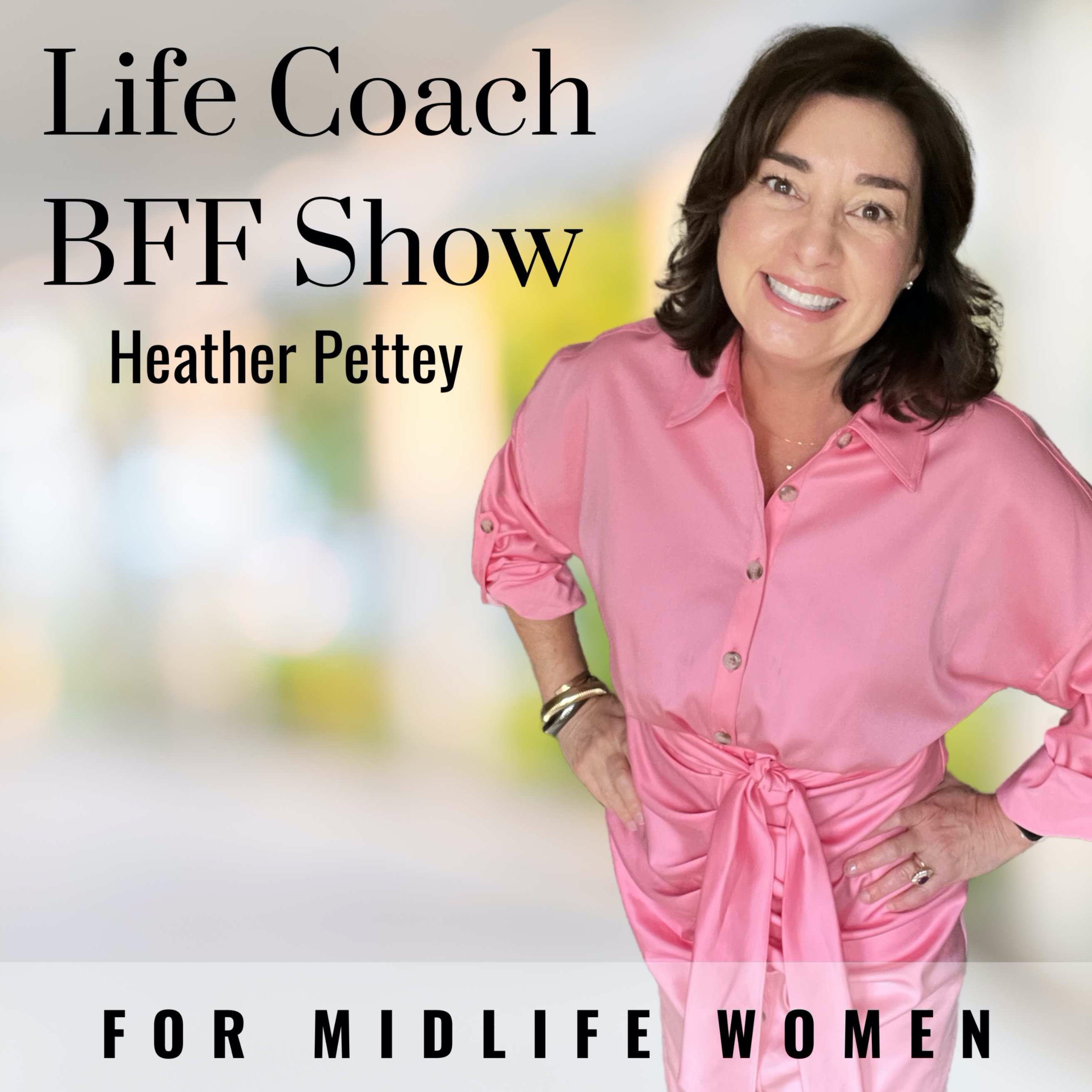 Life Coach BFF Show - Thrive in Midlife, Women Over 40, Midlife Women, Goal  Setting, Purpose Driven Life, Faith, Systems | Heather Pettey - Author |  Speaker | Mindset Coach