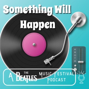 Something Will Happen: A Beatles Music Festival Podcast