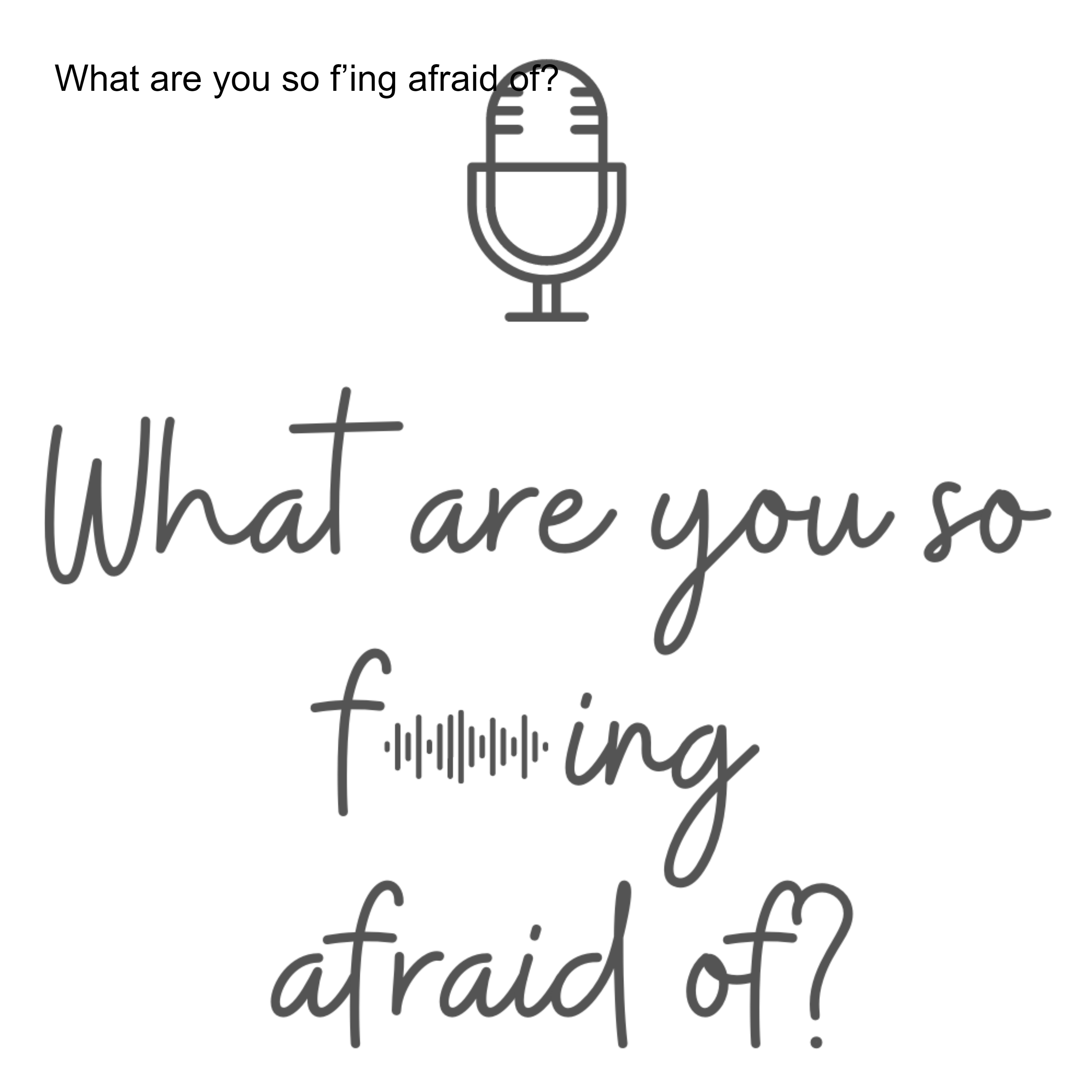 What are you so f’ing afraid of?