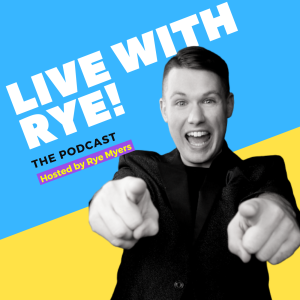 Live with Rye-The Podcast!