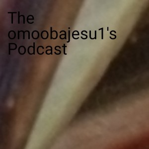 The omoobajesu1’s Podcast