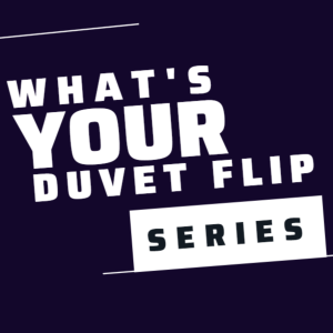 What’s Your Duvet Flip Series