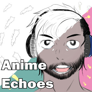 Anime Echoes Podcast