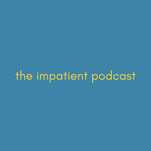 The Impatient Podcast