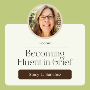 Becoming Fluent in Grief Podcast