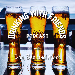 The Drinking with Friends Podcast with Dan, Ben, and Mark