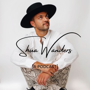 Shua Wanders [a podcast]