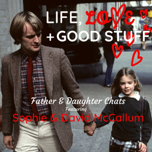 Life, Love + Good Stuff; Father and Daughter chats with David and Sophie McCallum
