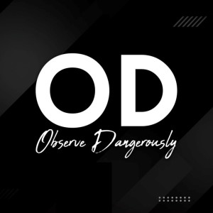 The OD (Observe Dangerously) Podcast