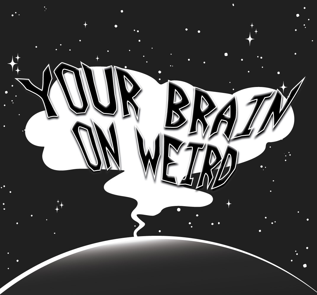 Your Brain On Weird