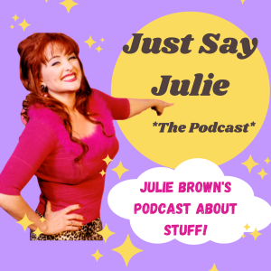 Just Say Julie - The Podcast