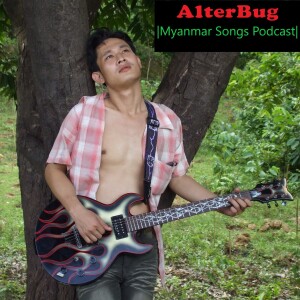 AlterBug |Myanmar Songs Podcast|