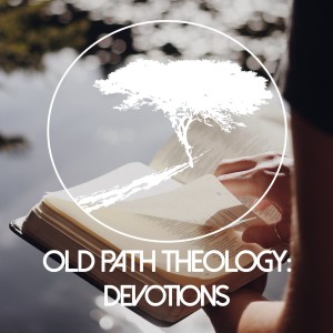 Old Path Theology: Devotions