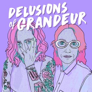 Delusions of Grandeur: The Podcast