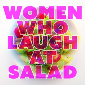 Women Who Laugh at Salad
