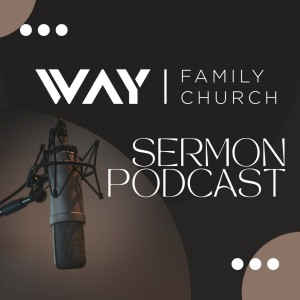 Way Family Church Sermon Podcast