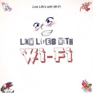 Low Life’s with Wi-Fi