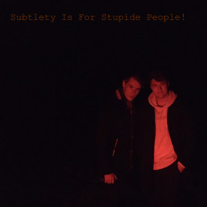 Sublety is For Stupide People Ep. 20