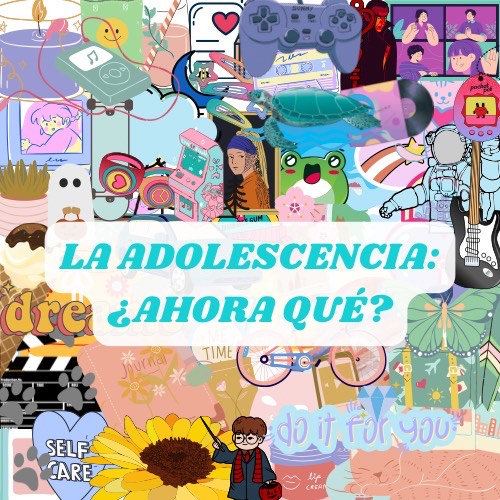 La Adolescencia: ¿Ahora Qué?