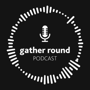 Gather Round Podcast