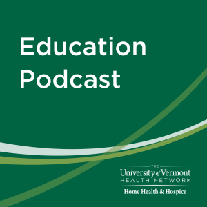 UVMHN Home Health & Hospice Education Podcast