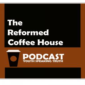 The Reformed Coffee House Podcast