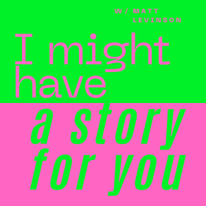 I might have a story for you - with Matt Levinson
