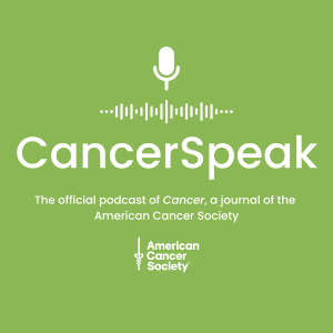 CancerSpeak: A podcast from CANCER, a journal of the American Cancer Society