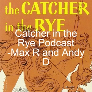 Catcher in the Rye Podcast - Chapters 1-5 (Max R and Andy D)