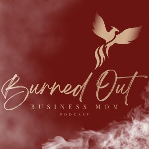 The Burned Out Business Mom’s Podcast