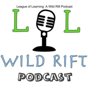 The League of Learning: Wild Rift Podcast Episode 15