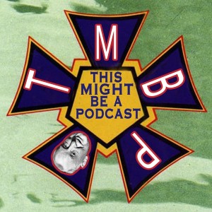 This Might Be A Podcast - Episode 106 - Let’s Get This Over With