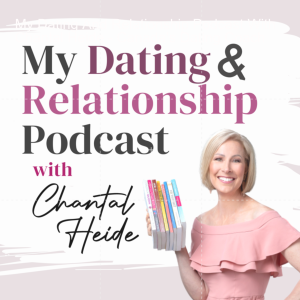 My Dating And Relationship Podcast With Chantal Heide - Canada’s Dating Coach