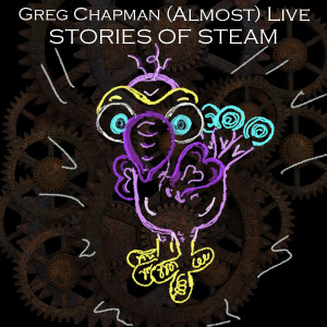 Greg Chapman (Almost) Live - Stories Of Steam
