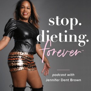 Stop. Dieting. Forever. with Jennifer Dent Brown, Life + Weight Loss Coach
